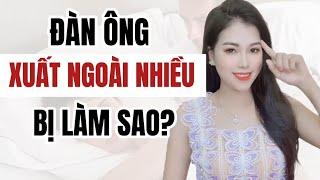 Đàn ông X.uất ra ngoài thường xuyên bị làm sao? | Thanh Hương Official