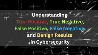 Understanding True Positive, True Negative, False Positive, False Negative, and BTP in Cybersecurity