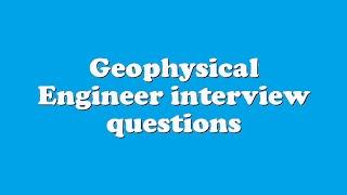 Geophysical Engineer interview questions