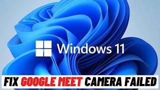 How to Fix Google Meet Camera Failed Solved in Windows