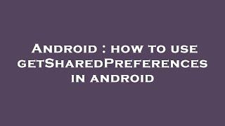 Android : how to use getSharedPreferences in android