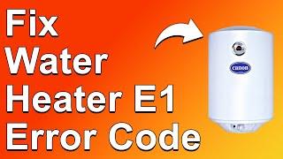 E1 Error Code On Water Heater (How To Fix E1 Error Code - What It Means, Causes, And Troubleshoot)