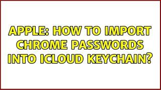 Apple: How to import Chrome passwords into iCloud Keychain?