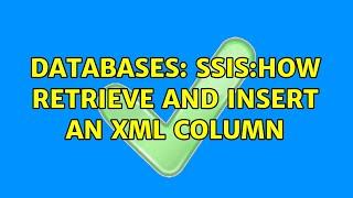 Databases: SSIS:How retrieve and insert an XML Column