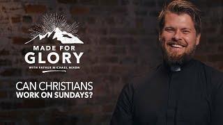 Can Christians Work On Sundays? | Made for Glory