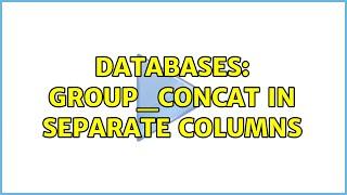 Databases: group_concat in separate columns (2 Solutions!!)