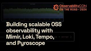 Build Scalable OSS Observability with New Features in Mimir, Loki, Tempo, and Pyroscope | Grafana