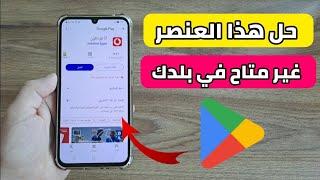 طريقة حل مشكلة هذا العنصر غير متاح في بلدك في سوق بلاي google play