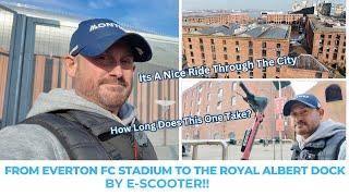 Everton Stadium at Bramley Moore Dock To Royal Albert Dock by E-Scooter!