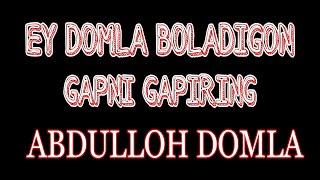 EY DOMLA BOLADIGON GAPNI GAPIRING !!!! ABDULLOH DOMLA