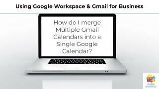 How do I merge multiple Gmail Calendars into a single calendar using Google Workspace or Gmail?