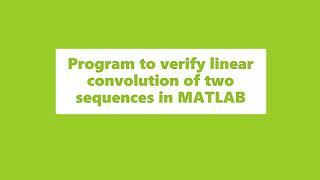 Program to verify linear convolution of two sequences in MATLAB