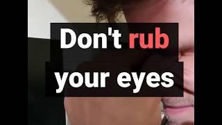 DO NOT RUB YOUR EYES