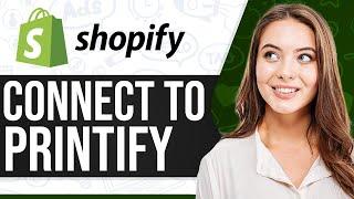 How To Connect Printify To Shopify 2025 (For Beginners)