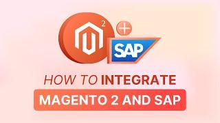 Magento 2 SAP Integration: Different Methods and Challenges