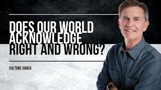 Culture Shock Series: Does Our World Acknowledge Right And Wrong? | Chip Ingram