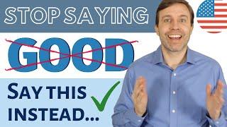 STOP SAYING GOOD! Use these 77 words & phrases instead... 