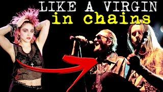 If Alice in Chains wrote Like a Virgin (Madonna)