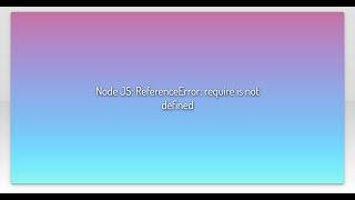 Node JS: ReferenceError: require is not defined