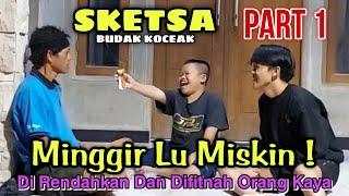 DIRENDAHKAN MINGGIR LU MISKIN - SKETSA Part 1