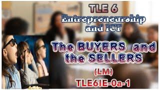 TLE 6 Entrepreneurship and ICT - The Buyers and the Sellers