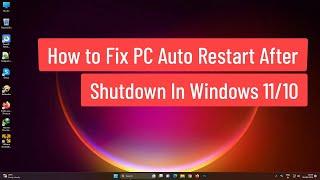 How to Fix PC Auto Restart After Shutdown In Windows 11/10