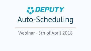 Deputy.com Auto-Scheduling Webinar - 5th April 2018 [FULL]