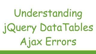 Understanding jQuery DataTables Ajax Errors