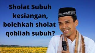 Sholat subuh kesiangan,bolehkah qobliah subuh? || Ust. Abdul Somad