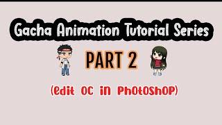 Gacha Animation Tutorial Series  - Part 2 Photoshop Edit