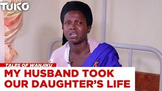 My husband killed our daughter in front of me | Tales of Wanjiku | Tuko TV