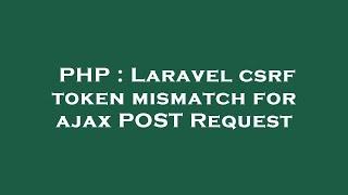 PHP : Laravel csrf token mismatch for ajax POST Request