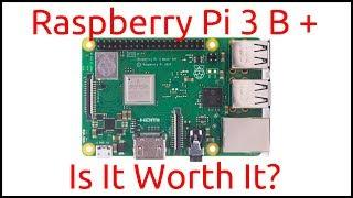 Raspberry Pi 3B+ Is It Worth It?