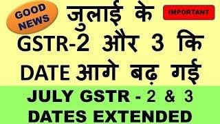 GST : JULY GSTR 2 DATE EXTENDED, GSTR 2 AND 3 DATES EXTENDED FOR JULY, GST RETURN DETES EXTENDED