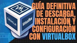 Guía completa VIRTUALBOX - Descarga, instalación y configuración de máquinas virtuales