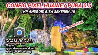 Pixel huawey pura 0,5Gcam BSG 8.1 config terbaru support android vivo,oppo,realme,samsung,redmi