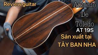 Review guitar Antonio De Toledo AT19S. Sản xuất tại Tây Ban Nha