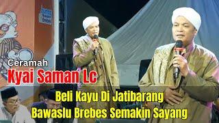 CERAMAH KYAI SAMAN Lc - BELI KAYU DI JATIBARANG BAWASLU BREBES SEMAKIN SAYANG