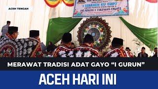 Merawat Tradisi Adat Gayo "I Gurun" | Berita Aceh Hari Ini