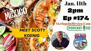 EP 174: Scott Koenig (A Gringo in Mexico) Jan. 11th