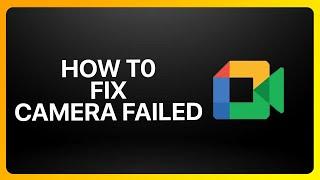 How To Fix Google Meet Camera Failed Tutorial