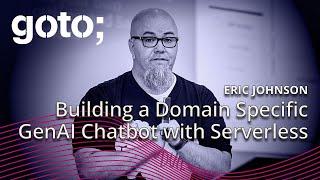 Building a Domain Specific GenAI Chatbot with Serverless • Eric Johnson • GOTO 2024