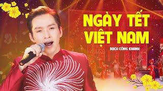 Ngày Tết Việt Nam - Bạch Công Khanh | Nhạc Xuân Tết 2023