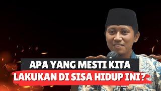 APA YANG MESTI KITA LAKUKAN DI SISA HIDUP INI? - Ustadz Ammi Nur Baits, S.T, B.A