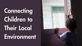 Part 3: Connecting Children to Their Local Environment