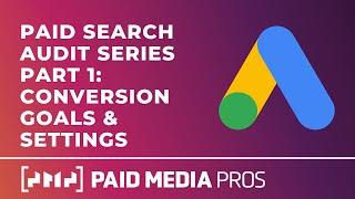 Paid Search Audit - Part 1 - Campaign & Conversion Goals