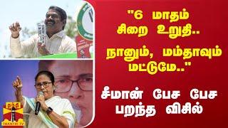 "6 மாதம் சிறை உறுதி.. நானும், மம்தாவும் மட்டுமே.." - சீமான் பேச பேச பறந்த விசில்