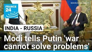 Modi tells Putin at Kremlin 'war cannot solve problems' • FRANCE 24 English