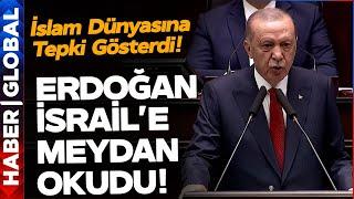 Cumhurbaşkanı Erdoğan'dan İslam Dünyasına Çok Açık 'İsrail' Çağrısı! Erdoğan Meydan Okudu!