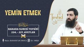 Yemin Etmek | Bakara Suresi Tefsiri 224-227. Ayetler | Halis Bayancuk Hoca (Ebu Hanzala)